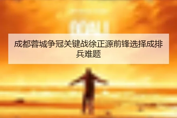 成都蓉城争冠关键战徐正源前锋选择成排兵难题 | jiuyou